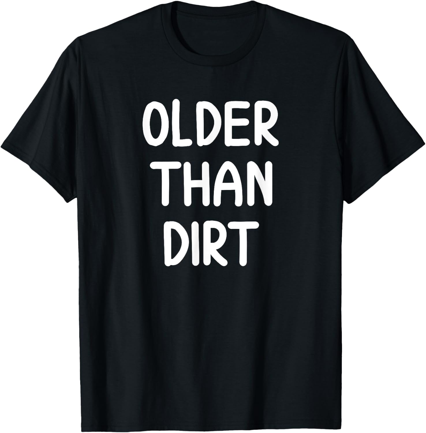 Sarcastic Older Than Dirt . Funny Joke for Family T-Shirt - T-Shirt | Black