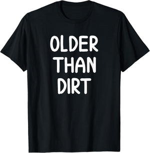 Sarcastic Older Than Dirt . Funny Joke for Family T-Shirt - T-Shirt | Black