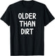 Sarcastic Older Than Dirt . Funny Joke for Family T-Shirt - T-Shirt | Black