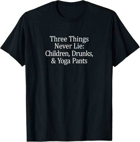 Three Things That Never Lie - Children Drunks & Yoga Pants T-Shirt - T-Shirt | Black