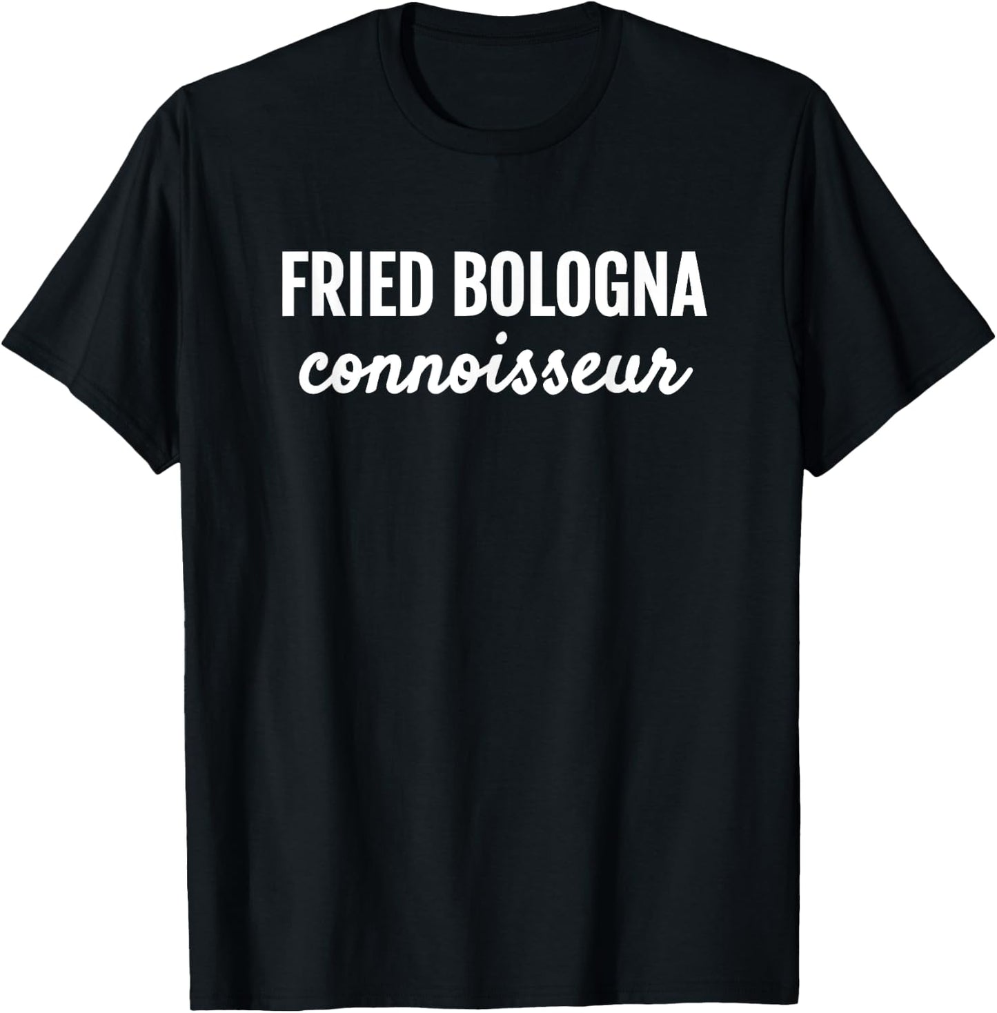 Fried Bologna Connoisseur Hilarious Food Love T Shirt T-Shirt - T-Shirt | Black