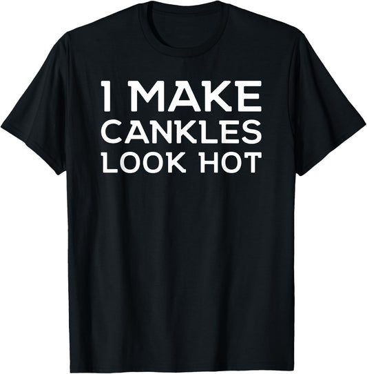 Funny I Make Cankles Look Hot Funny Ankle Joke Cankles T-Shirt - T-Shirt | Black