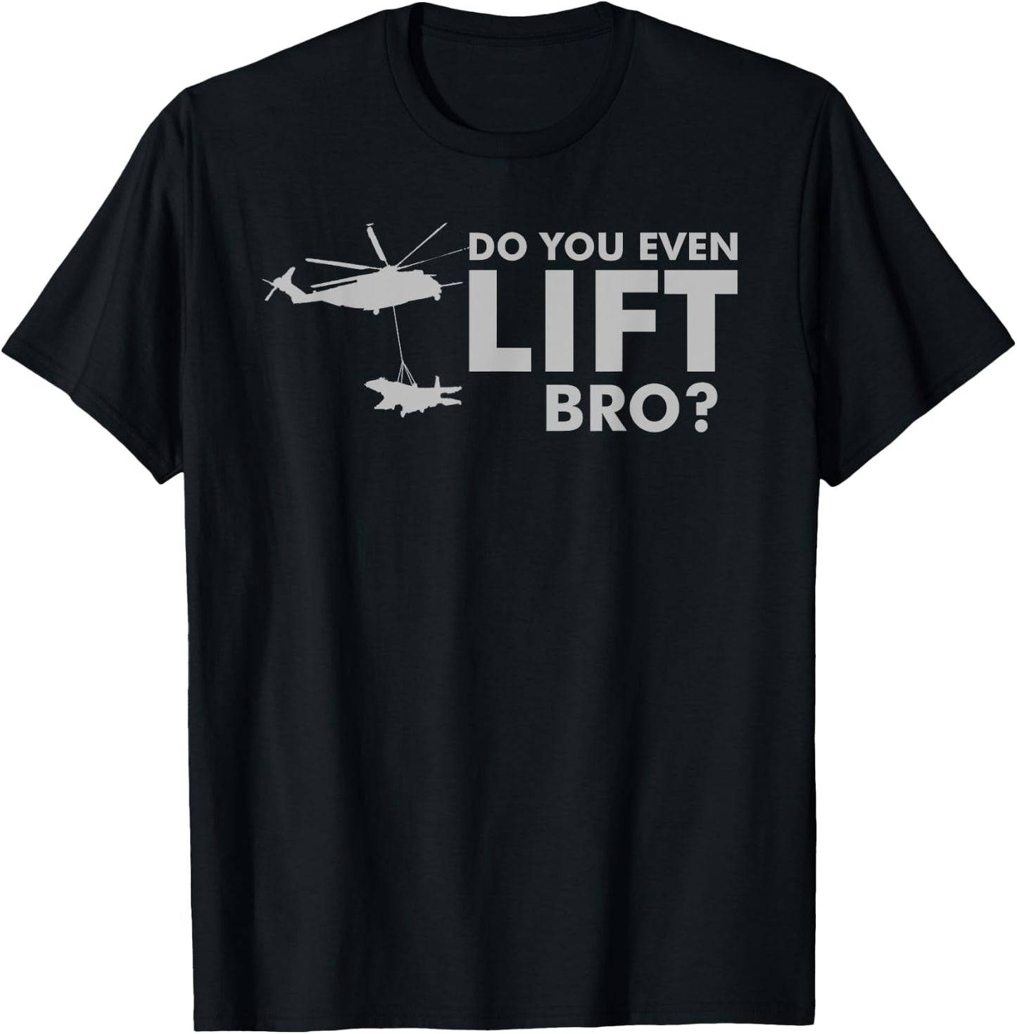 Do you even LIFT Bro? CH-53 Helicopter Funny T-Shirt - T-Shirt | Black