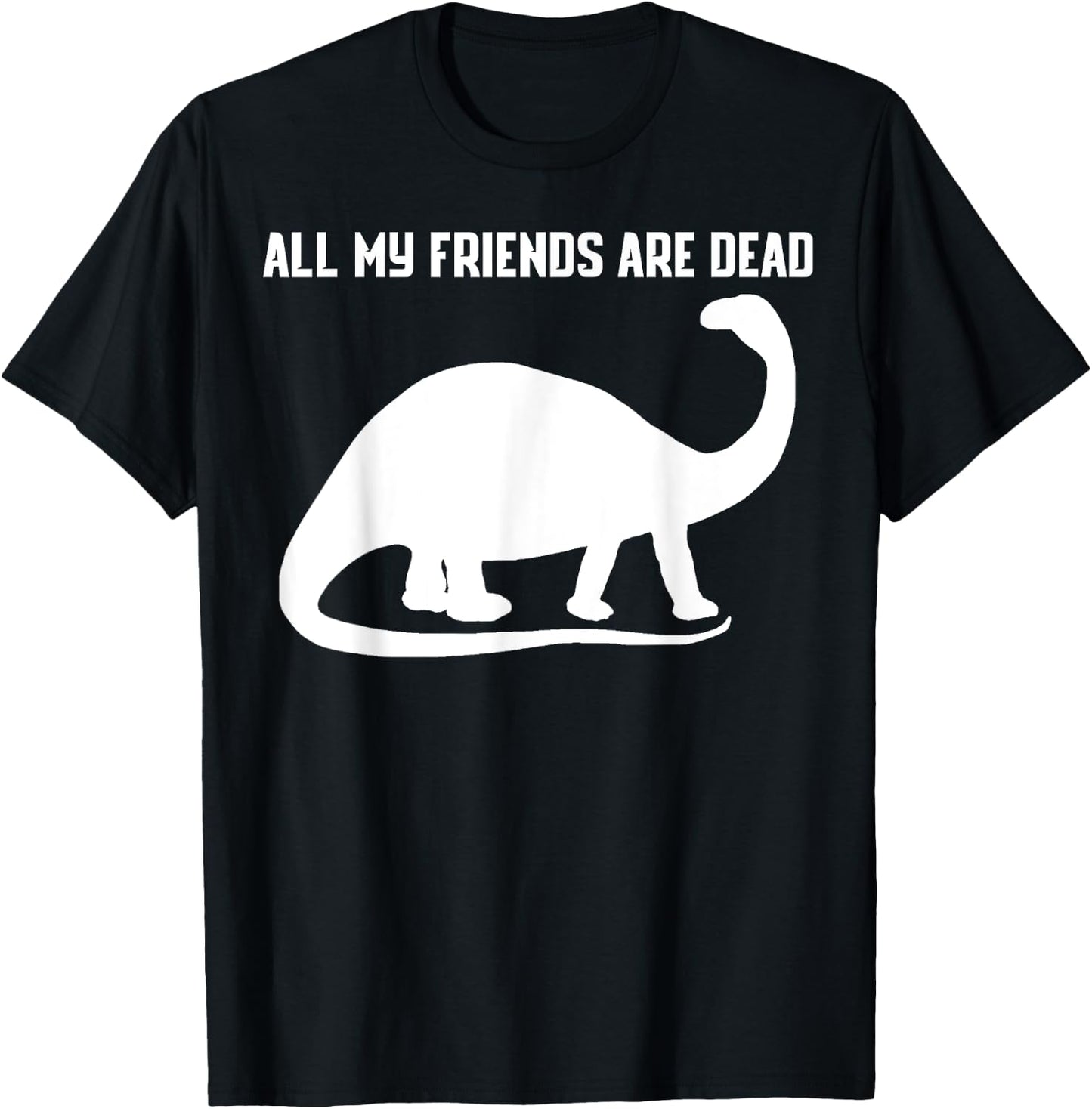 All My Friends Are Dead Shirt Funny Dinosaur T-Shirt - T-Shirt | Black