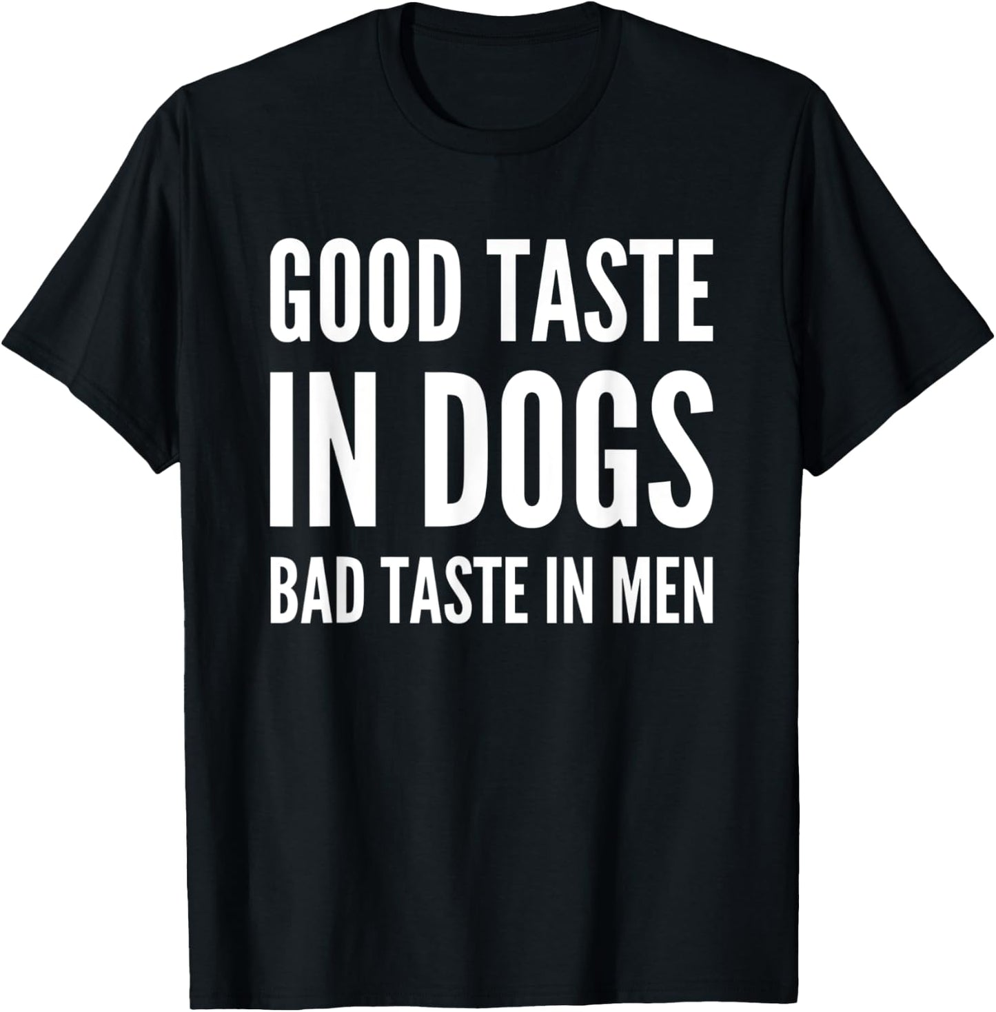 Good Taste In Dogs Bad Taste In Men T-Shirt - T-Shirt | Black