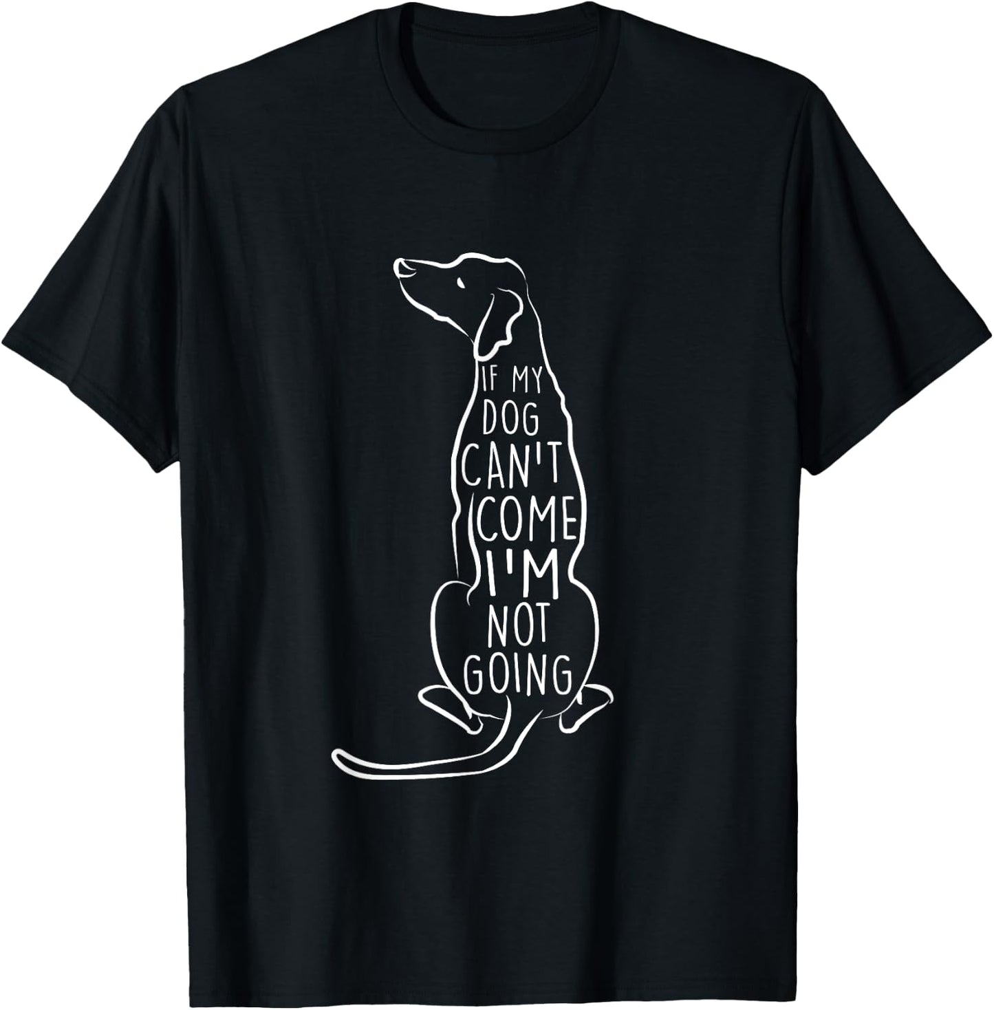 "If My Dog Can't Come I'm Not Going" Cute Dog Lover T-Shirt - T-Shirt | Black