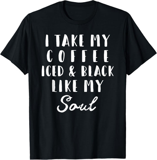 I Take My Coffee Iced & Black Like My Soul Gift T-Shirt - T-Shirt | Black