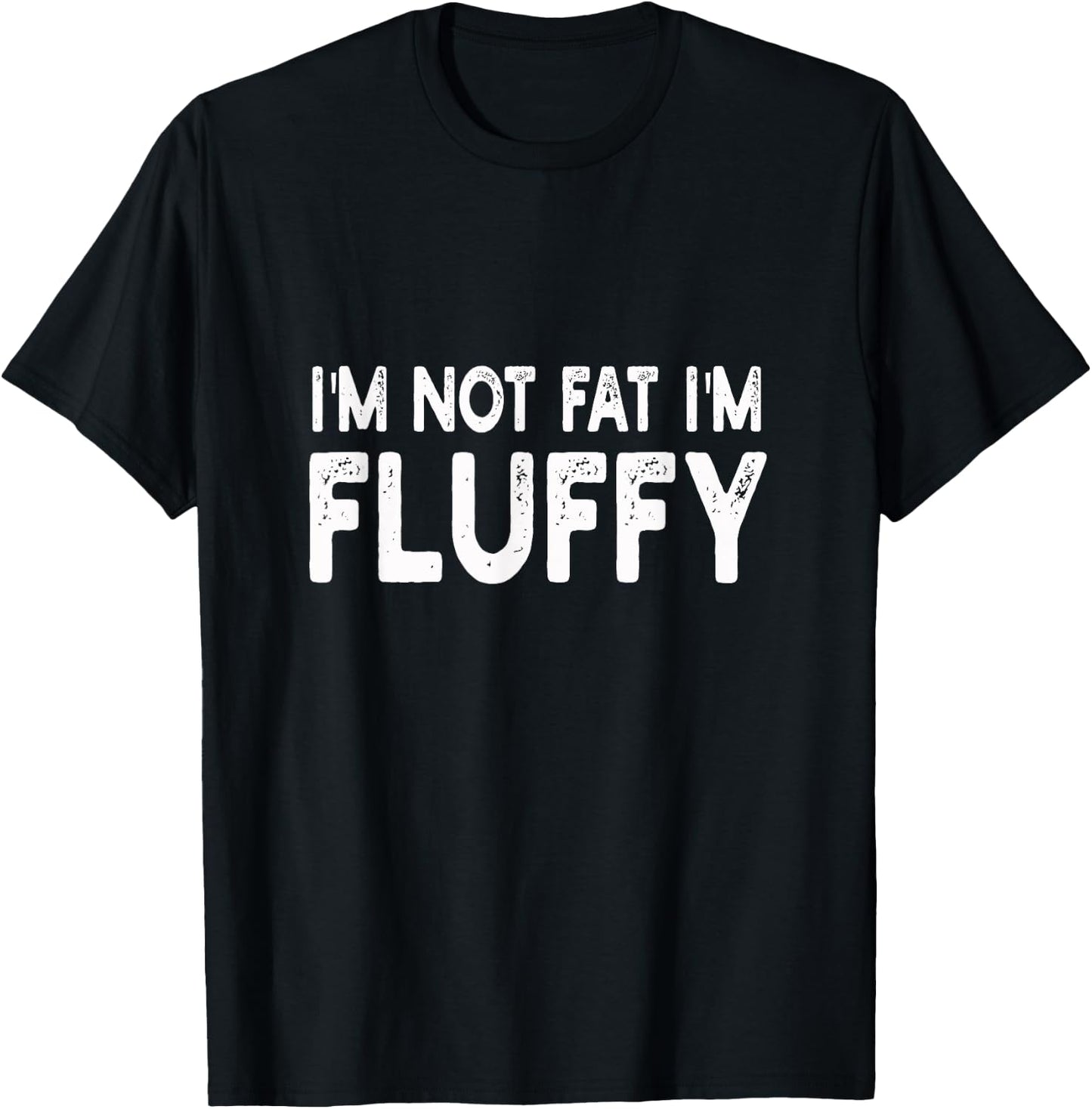 I'm Not Fat I'm Fluffy | Diet, Overweight T-Shirt - T-Shirt | Black