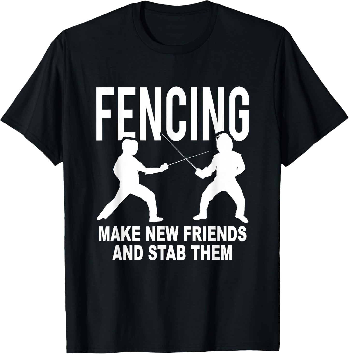 Fencing Make New Friends And Stab Them Fencer Gift T-Shirt - T-Shirt | Black