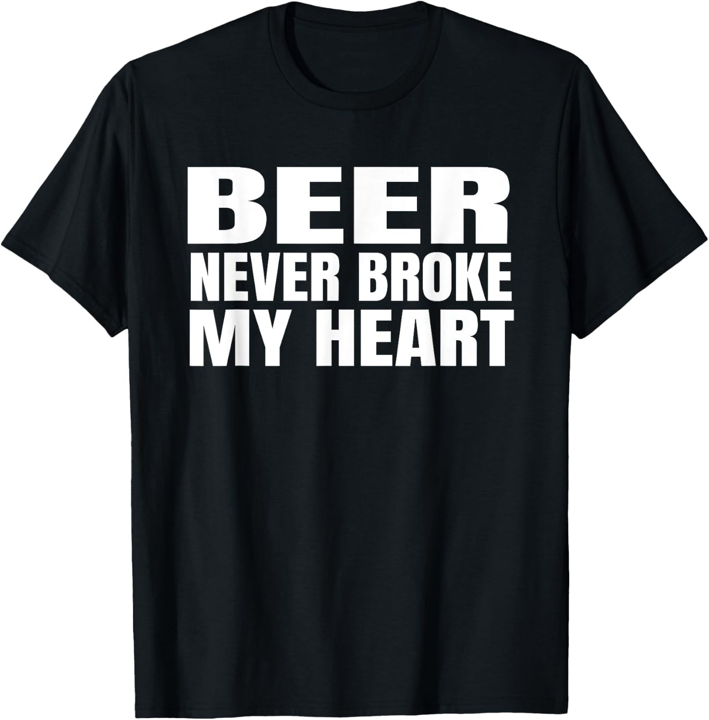 Funny Beer Never Broke My Heart Shirt Idea Men Women T-Shirt - T-Shirt | Black