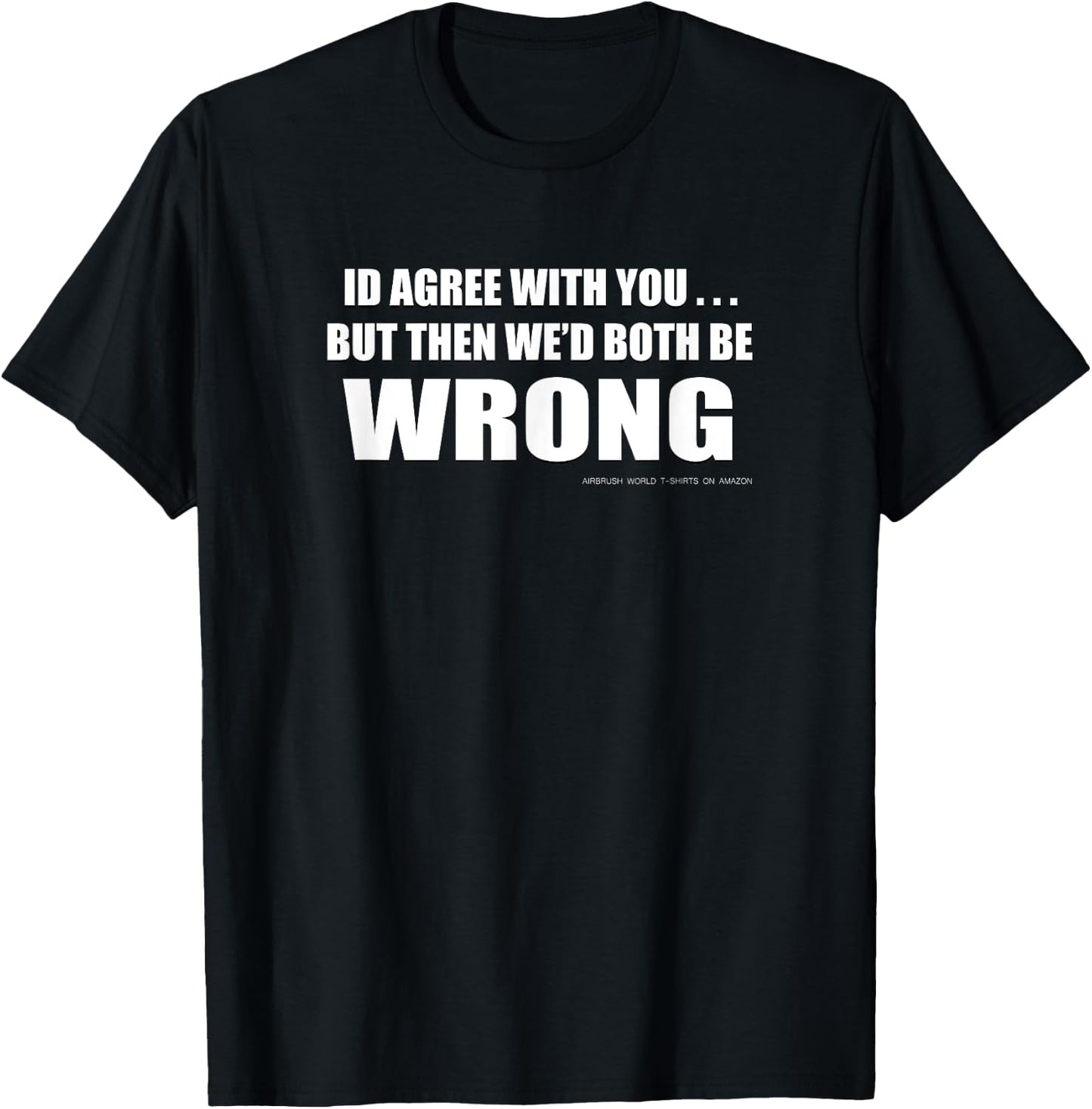 You're Wrong Funny Inspirational Witty T-Shirt - T-Shirt | Black