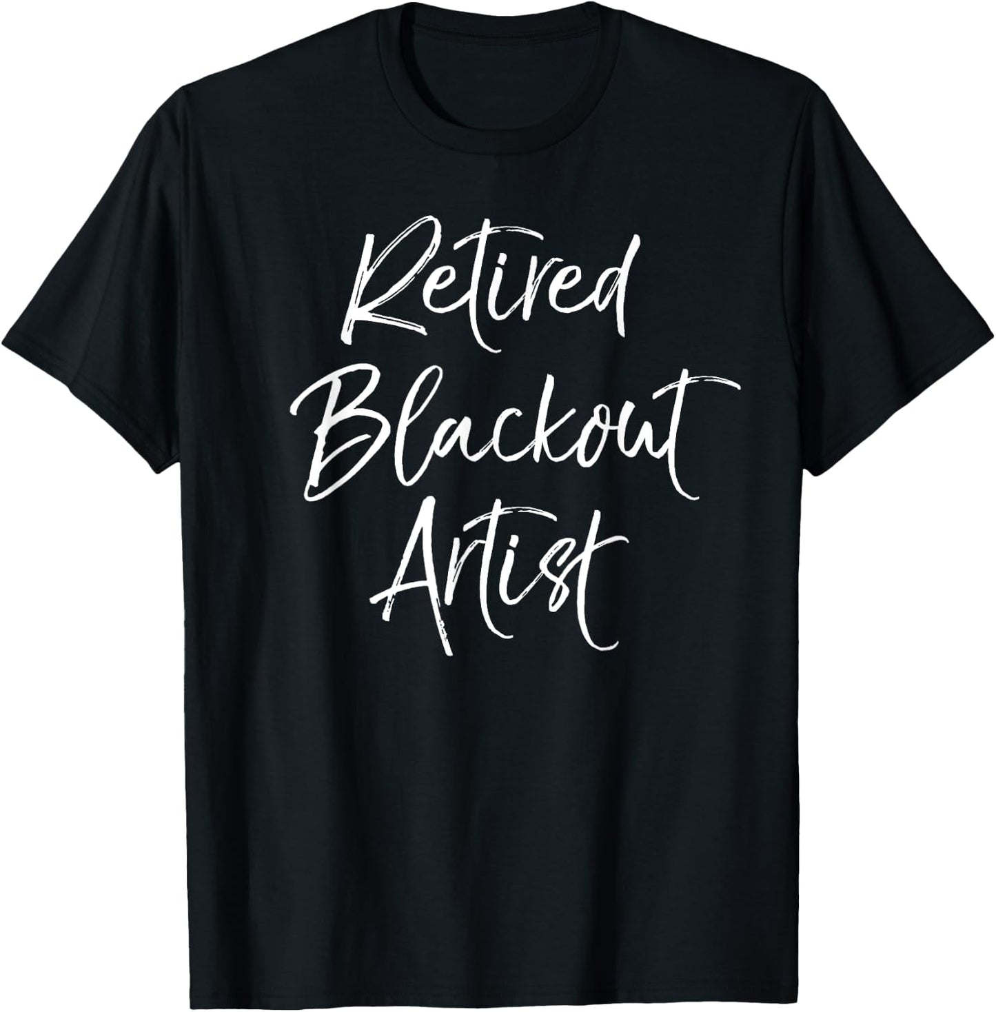 Funny Recovery Quote Gag Gift Joke Retired Blackout Artist T-Shirt - T-Shirt | Black