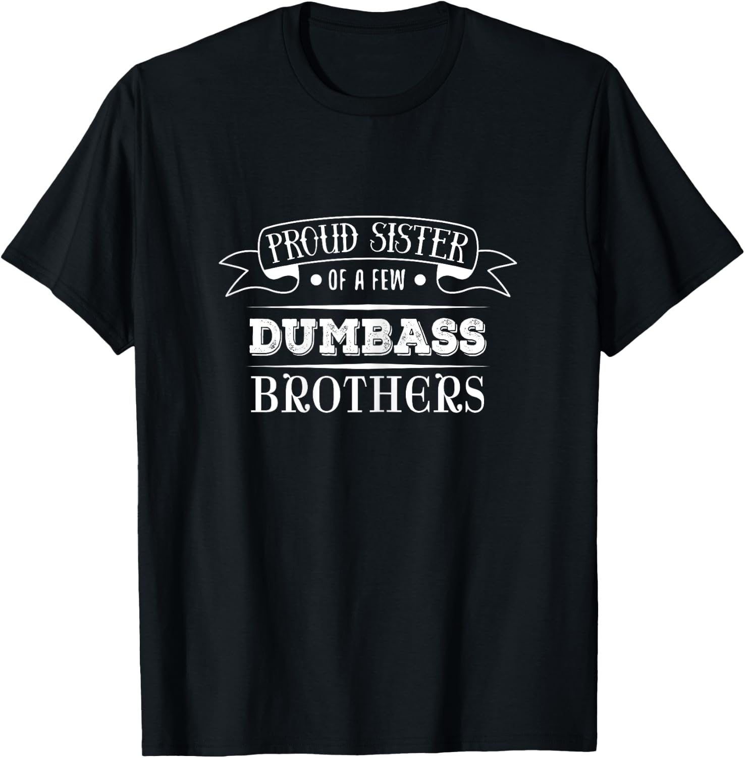 Proud Sister of a Few Dumbass Brothers Funny T-Shirt - T-Shirt | Black