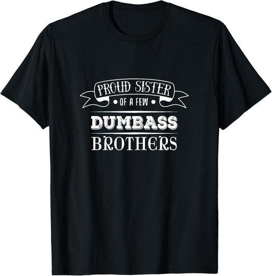 Proud Sister of a Few Dumbass Brothers Funny T-Shirt - T-Shirt | Black