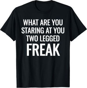 What Are You Staring At You Two Legged Freak Humor T-Shirt - T-Shirt | Black