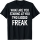 What Are You Staring At You Two Legged Freak Humor T-Shirt - T-Shirt | Black