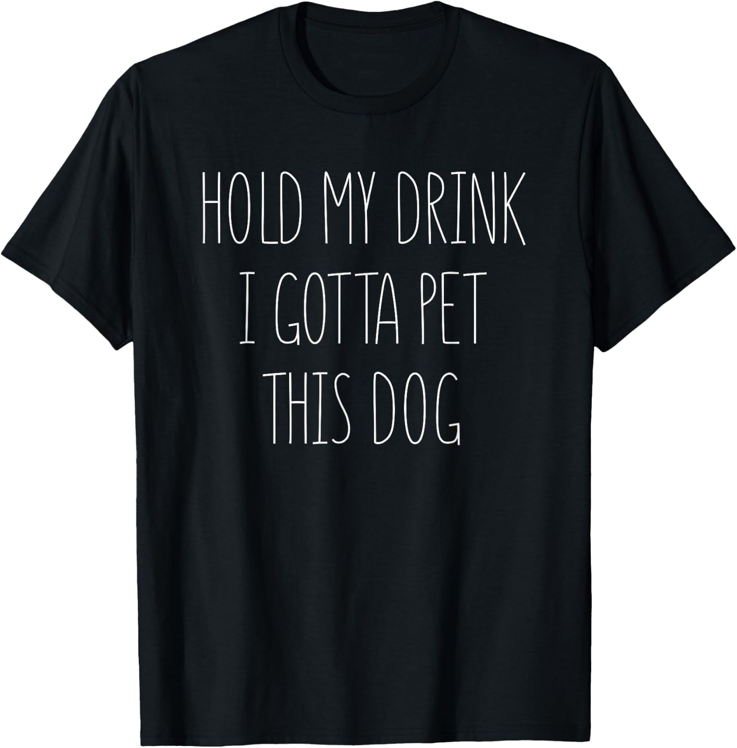 Hold My Drink I Gotta Pet This Dog Funny Humor Gift Men Women T-Shirt - T-Shirt | Black