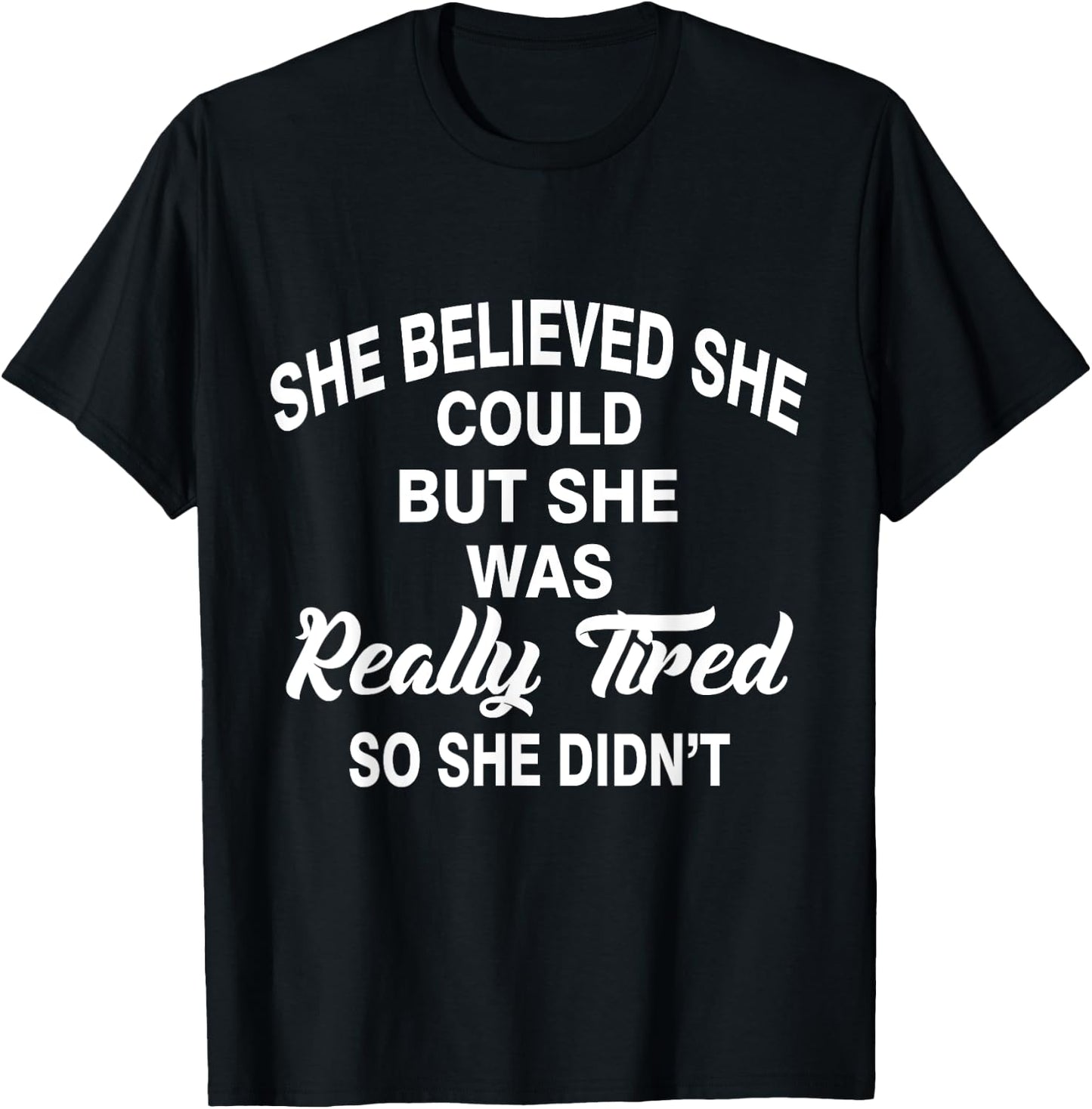 She Believed She Could But Was Really Tired, So She Didn't T T-Shirt - T-Shirt | Black