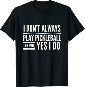 I Don't Always Play Pickleball Oh Wait Yes I Do T-Shirt - T-Shirt | Black