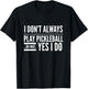 I Don't Always Play Pickleball Oh Wait Yes I Do T-Shirt - T-Shirt | Black