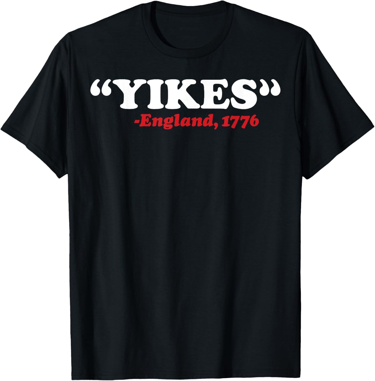 Yikes England 1776 Funny 4th Of July Independence Day Gift T-Shirt - T-Shirt | Black
