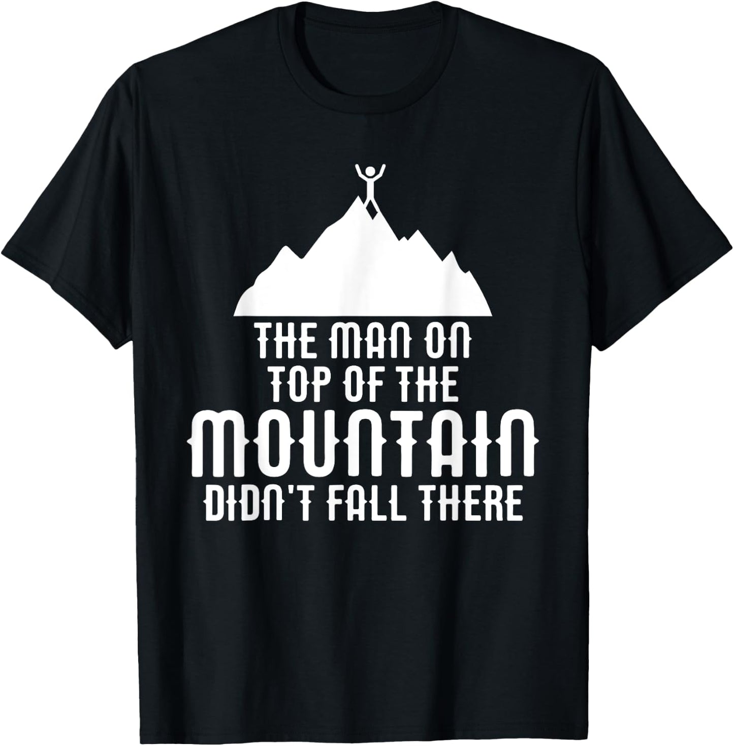 The Man On Top of the Mountain Didn't Fall There T-Shirt - T-Shirt | Black