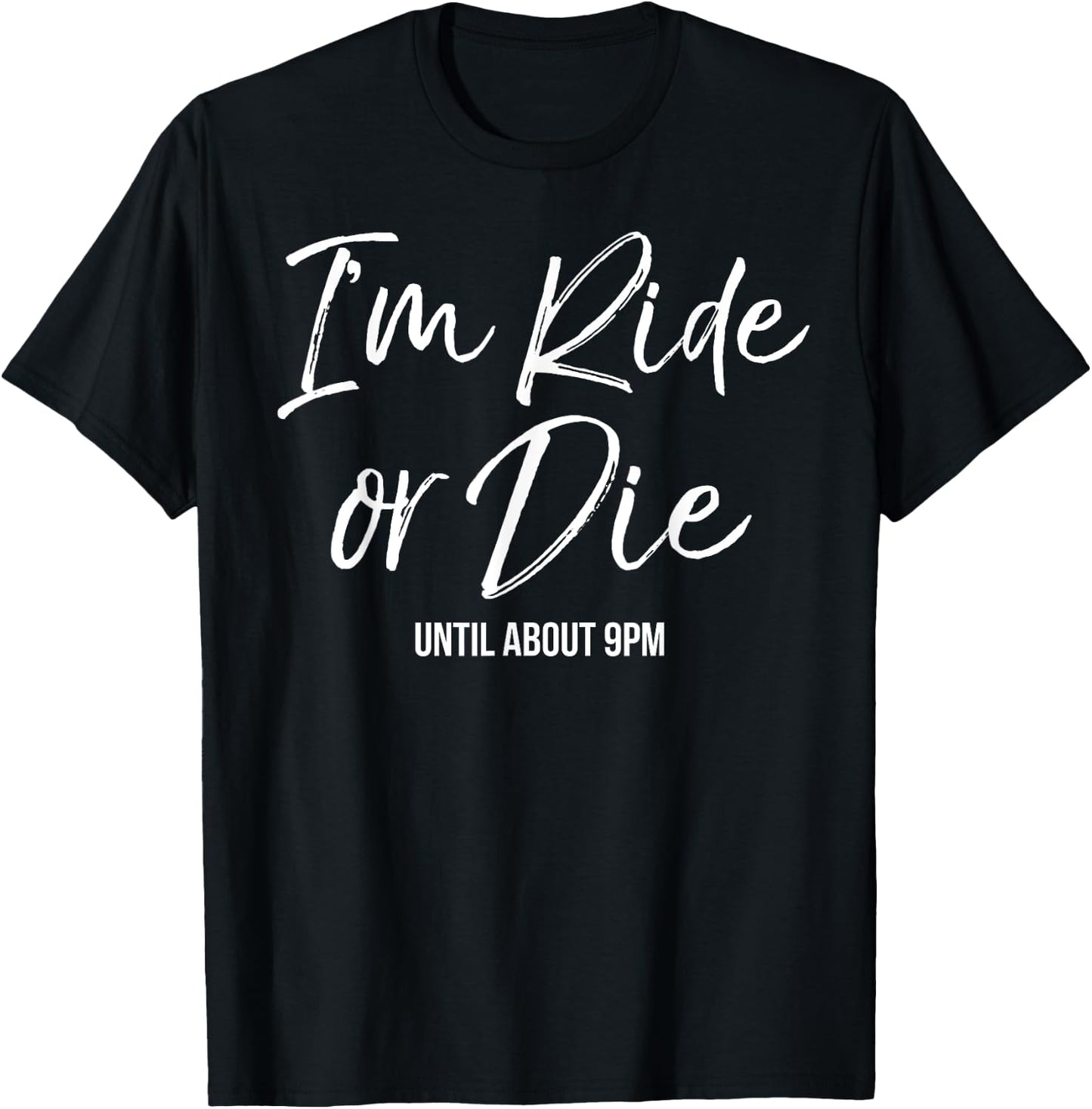 I'm Ride or Die (until about 9pm) Shirt Funny Cute Mama T-Shirt - T-Shirt | Black