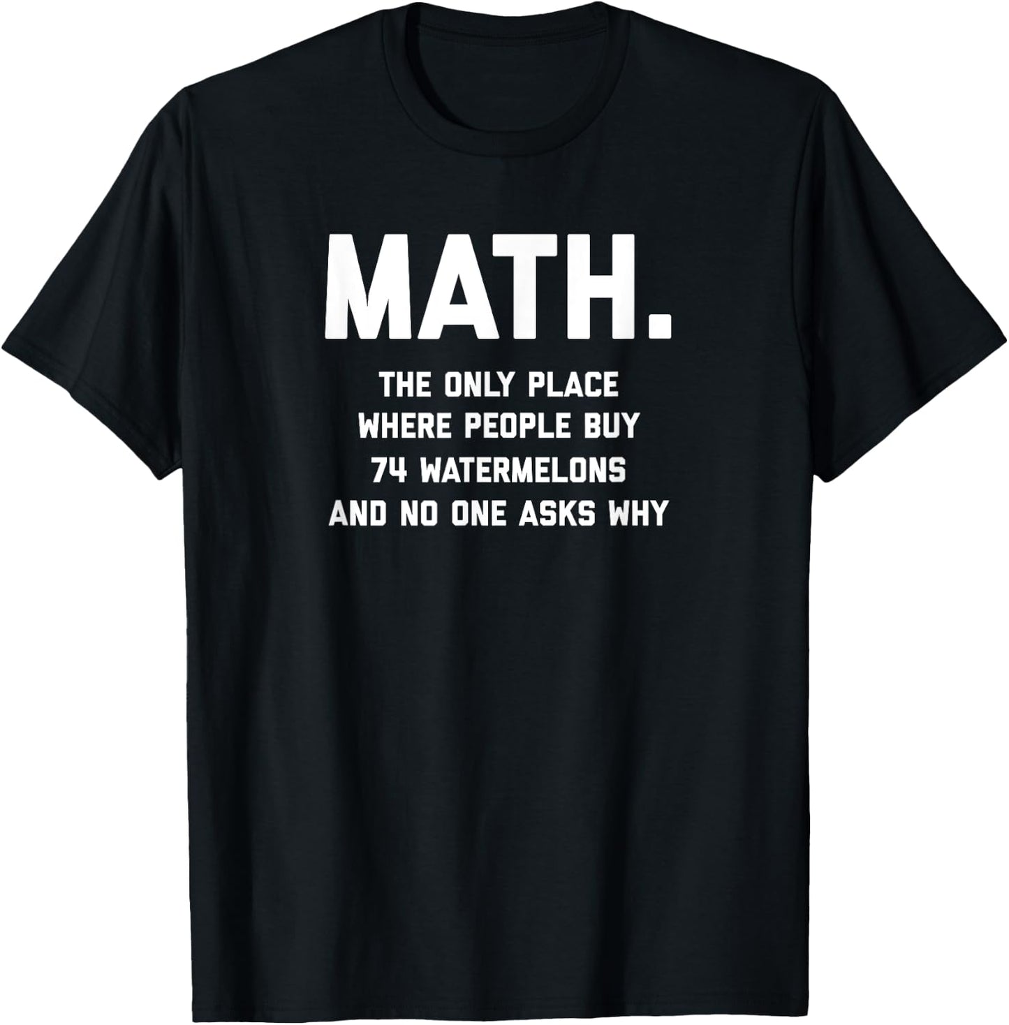 Math. The Only Place Where People Buy 74 Watermelons T-Shirt - T-Shirt | Black
