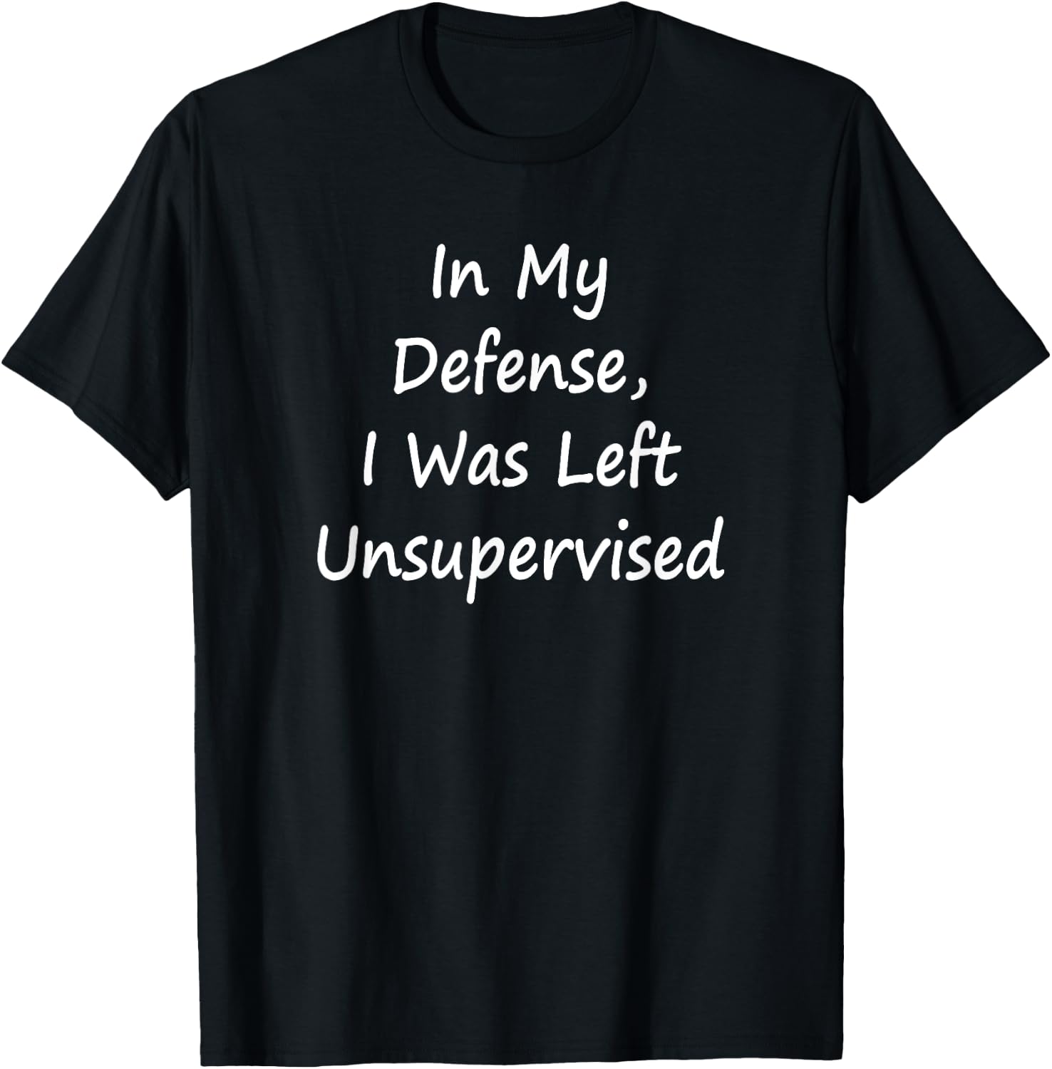 In My Defense, I Was Left Unsupervised -Sarcastic T-Shirt - T-Shirt | Black