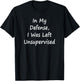 In My Defense, I Was Left Unsupervised -Sarcastic T-Shirt - T-Shirt | Black