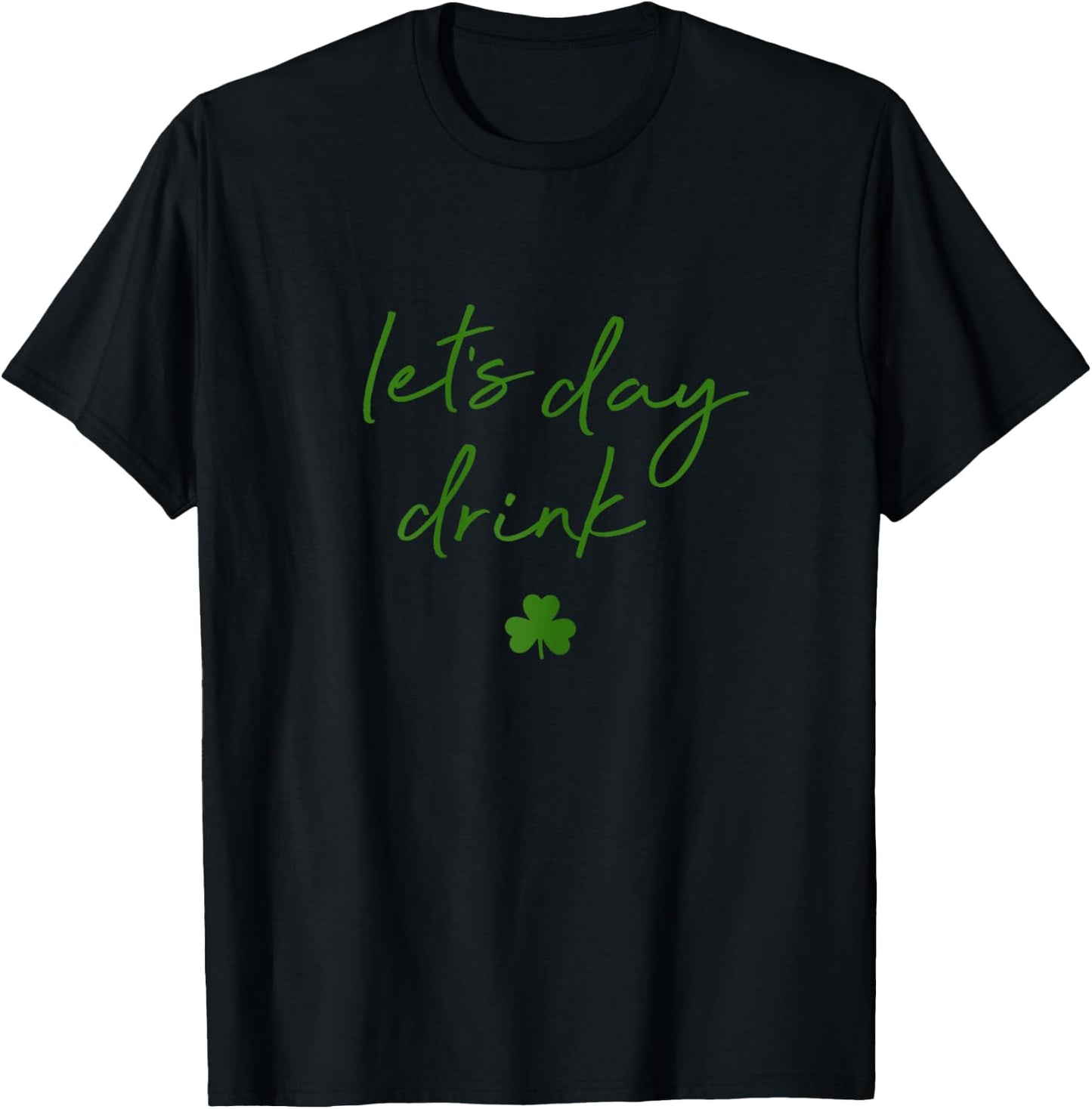 Lets Day Drink St Pattys Day Green Shamrock T-Shirt - T-Shirt | Black
