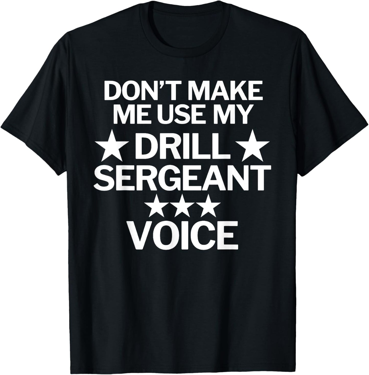 Don't Make Me Use My Drill Sergeant Voice T-Shirt - T-Shirt | Black
