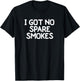 Funny, I Got No Spare Smokes . Joke Sarcastic Family T-Shirt - T-Shirt | Black