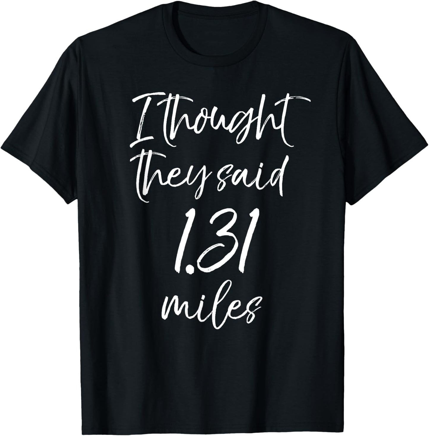 Funny Half Marathon Quote I Thought they Said 1.31 Miles T-Shirt - T-Shirt | Black