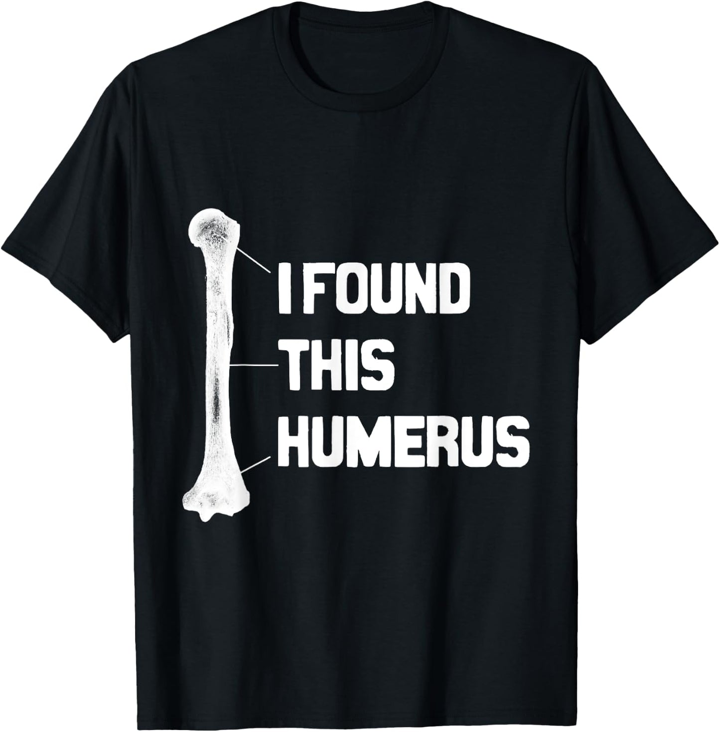 I Found This Humerus Funny T-Shirt - T-Shirt | Black