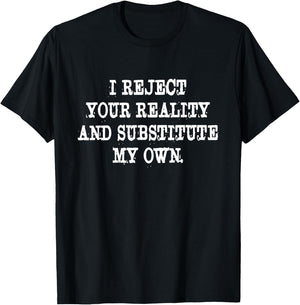 I Reject Your Reality And Substitute My Own Quote T-Shirt - T-Shirt | Black