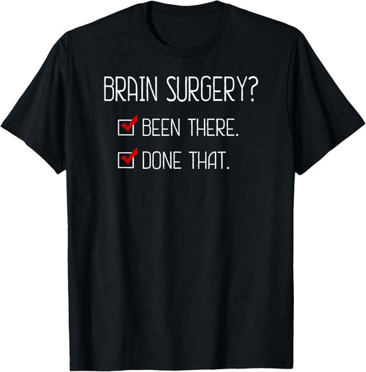 Brain Surgery? Been there. Done that. Perfect Gift shirt! T-Shirt - T-Shirt | Black