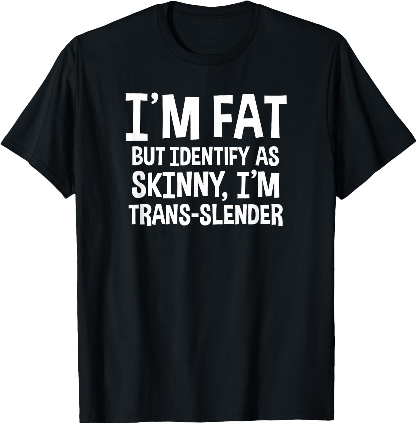 I'm Fat But Identify As Skinny I'm Trans-Slender T-Shirt - T-Shirt | Black