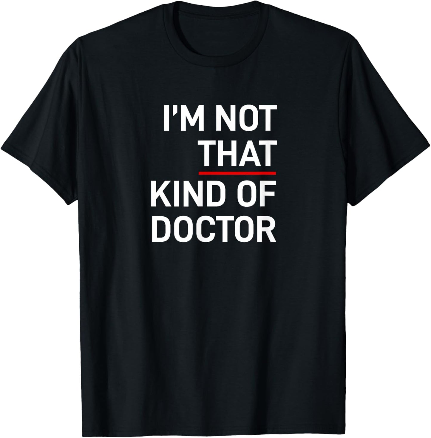 I'm Not That Kind of Doctor Ph.D Gift T-Shirt - T-Shirt | Black