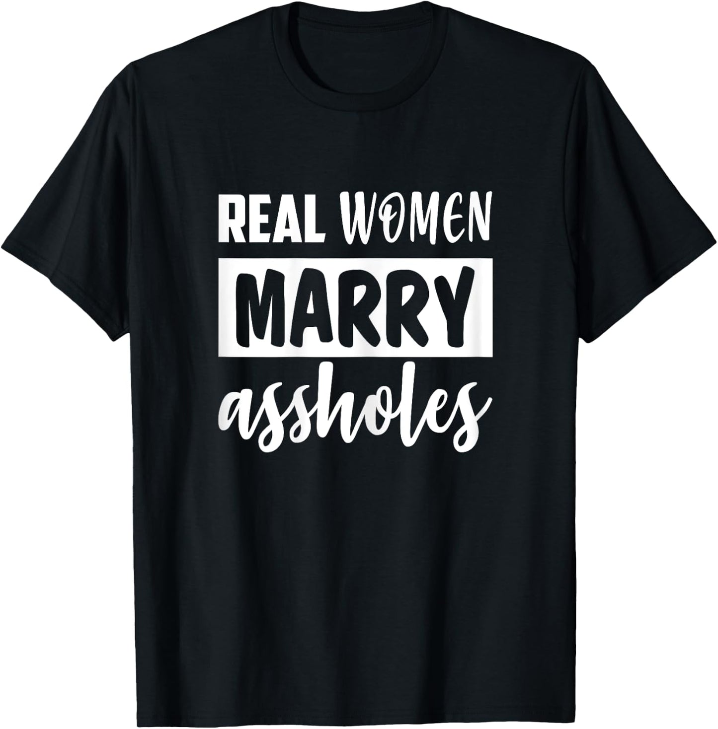 Real Women Marry Assholes Funny Sassy Wives Saying T-Shirt - T-Shirt | Black