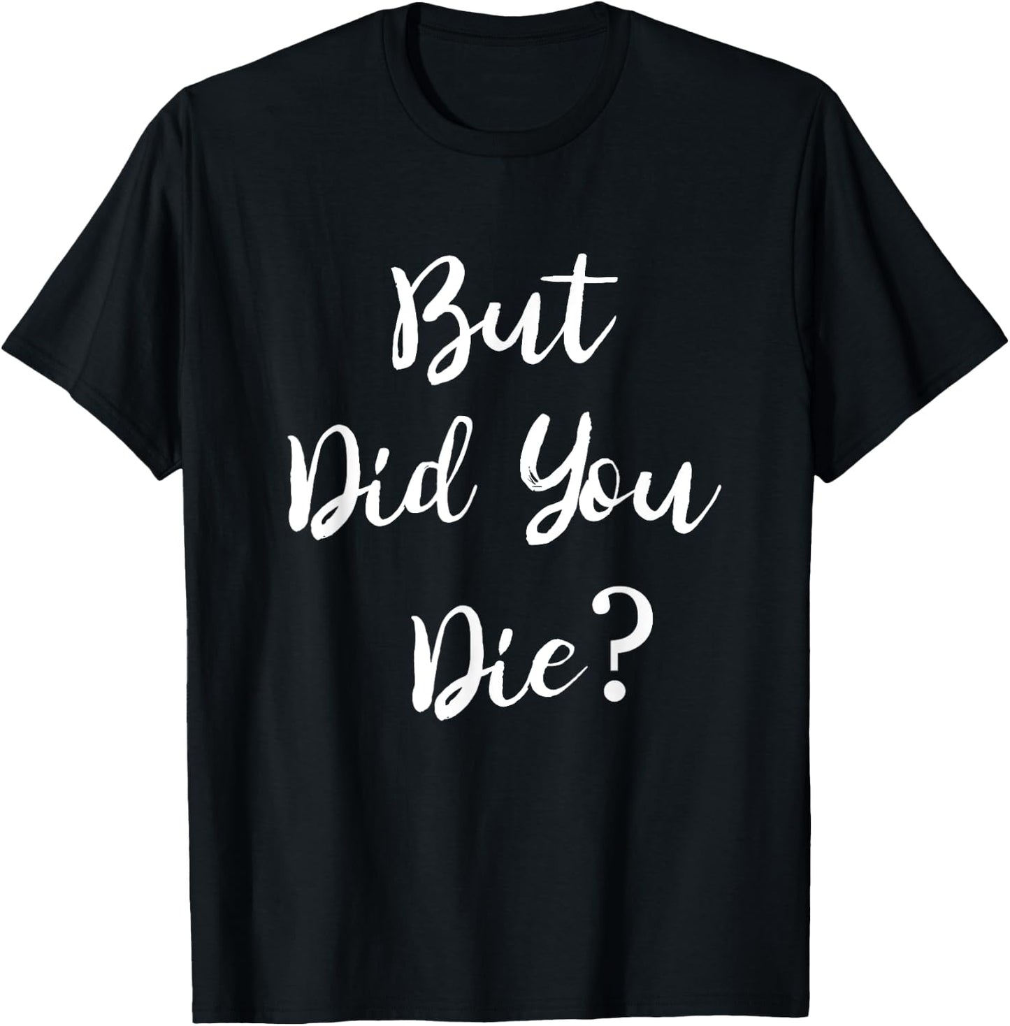 But Did You Die Gym Workout Apparel Humor Sarcastic Funny T-Shirt - T-Shirt | Black