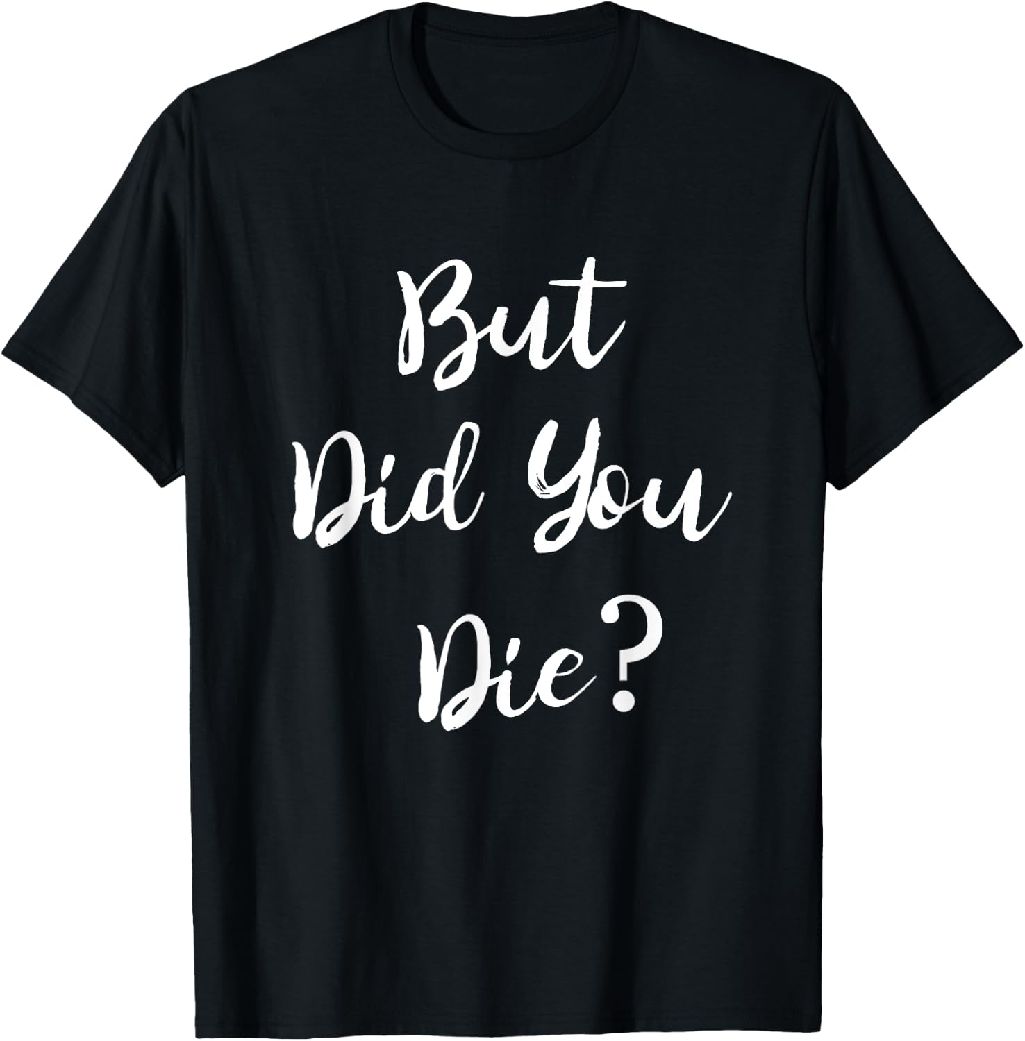 But Did You Die Gym Workout Apparel Humor Sarcastic Funny T-Shirt - T-Shirt | Black
