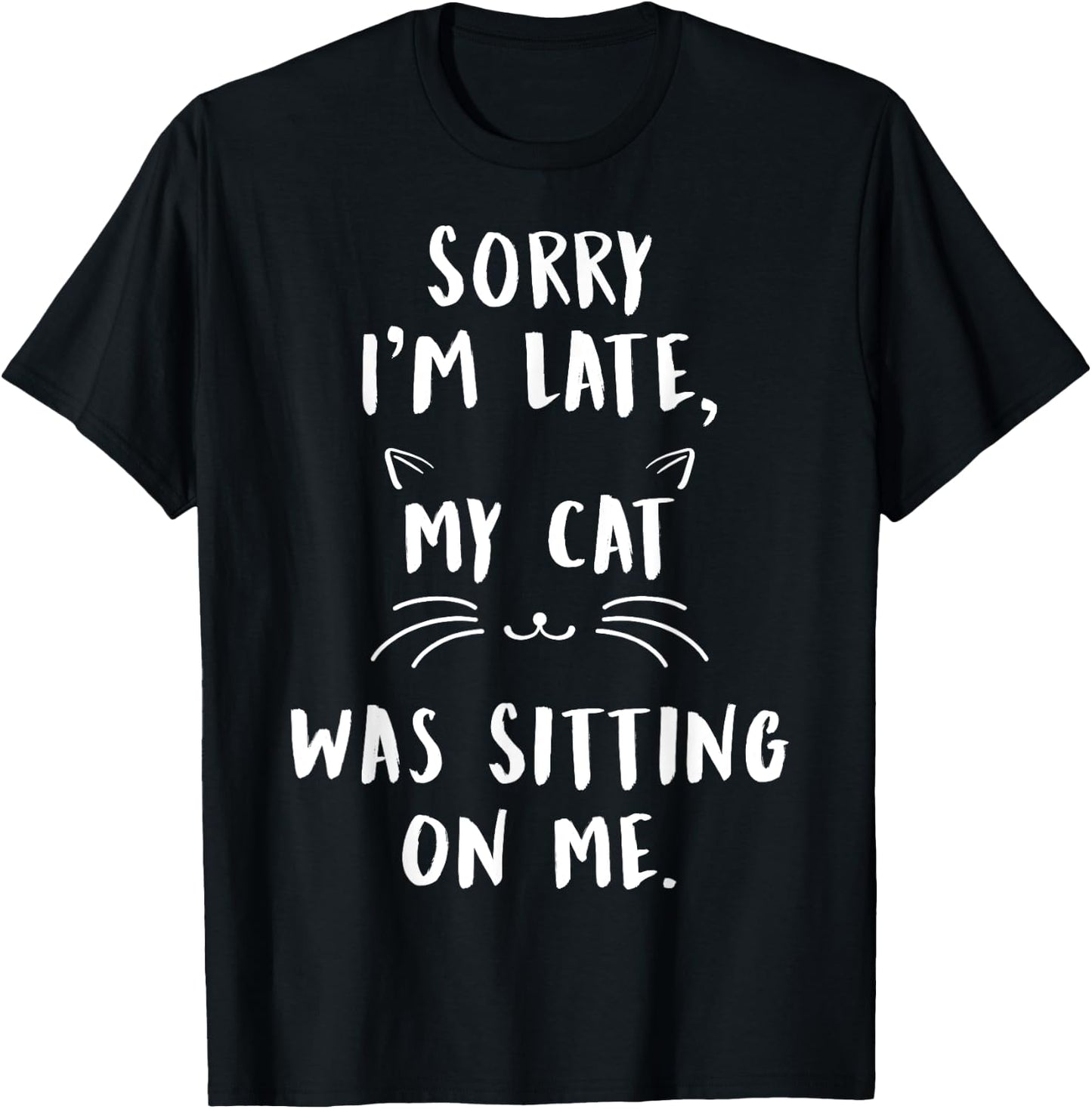 Sorry I'm Late My Cat Was Sitting On Me T Shirt Funny T-Shirt - T-Shirt | Black