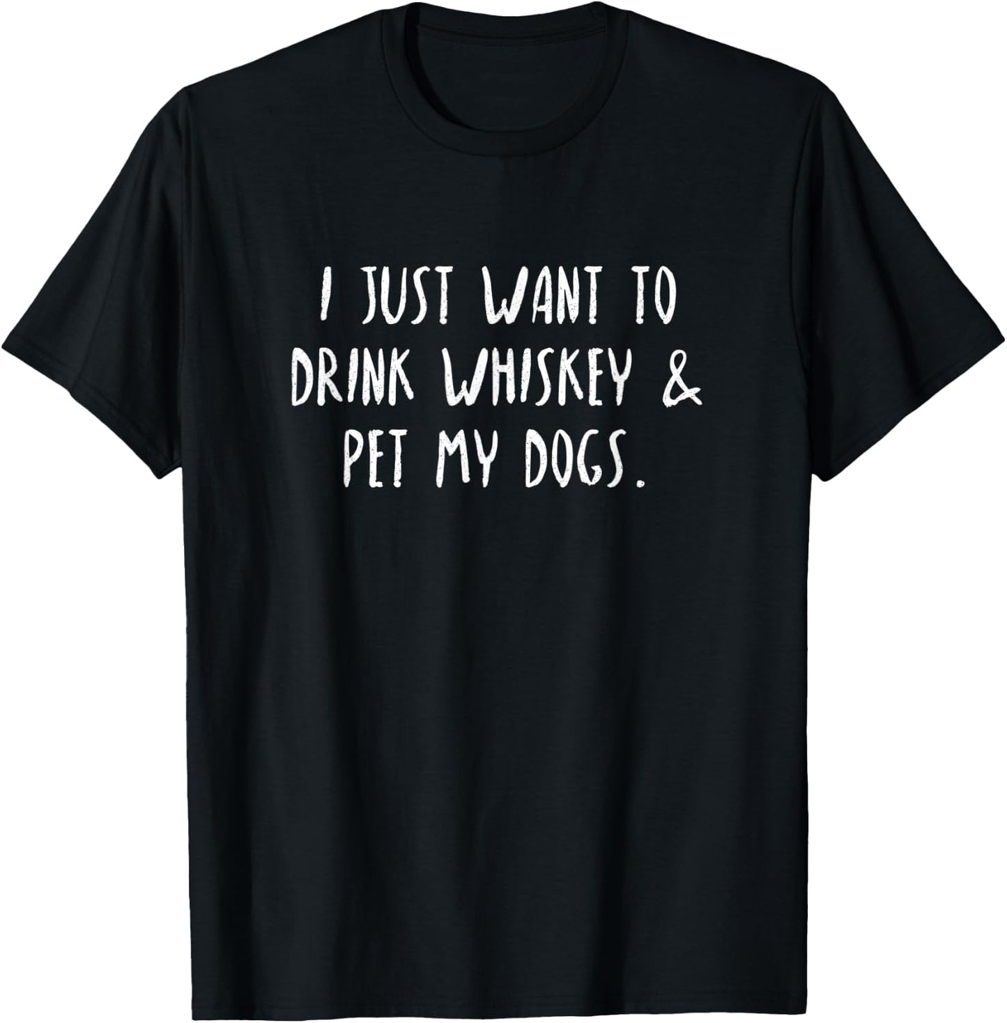 Just Want To Drink Whiskey & Pet My Dogs T-Shirt - T-Shirt | Black