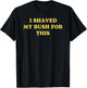 I Shaved My Bush for This Funny 2025 Quote Freshly Humor T-Shirt - T-Shirt | Black