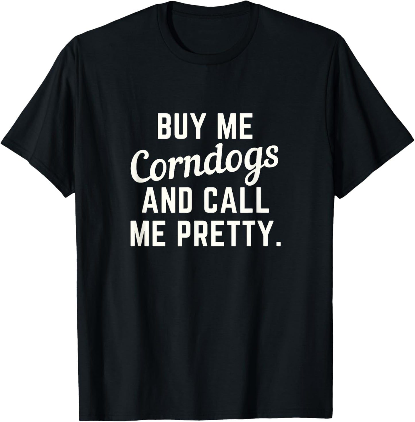 Buy Me Corndogs and Call Me Pretty. State Fair Fried Food T-Shirt - T-Shirt | Black