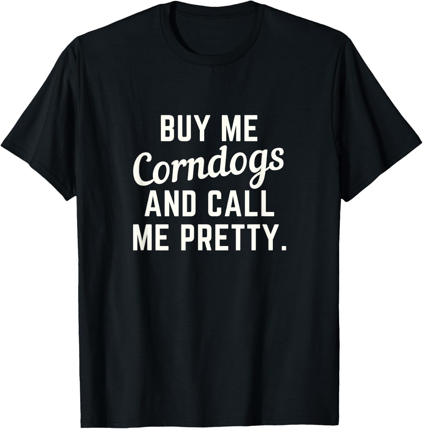 Buy Me Corndogs and Call Me Pretty. State Fair Fried Food T-Shirt - T-Shirt | Black