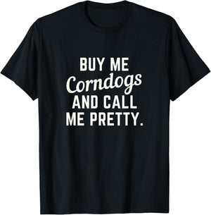 Buy Me Corndogs and Call Me Pretty. State Fair Fried Food T-Shirt - T-Shirt | Black