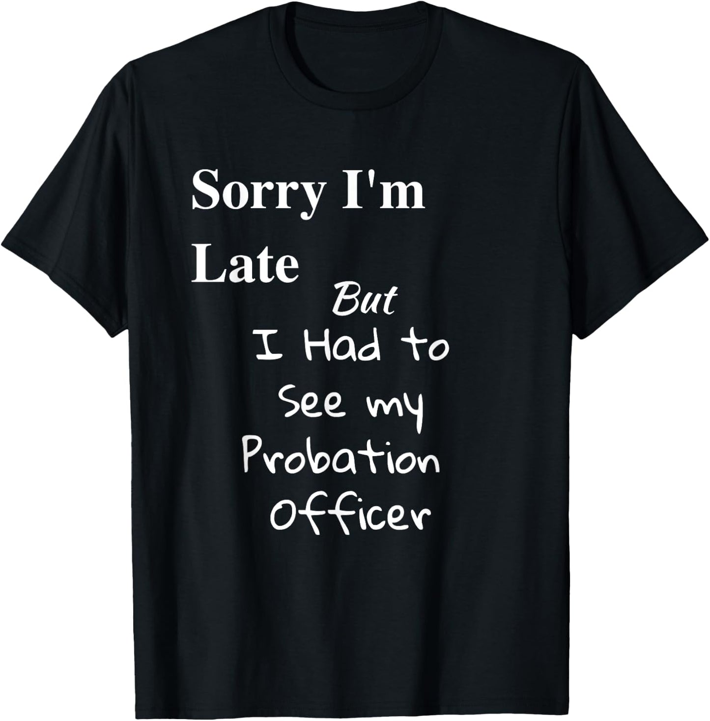 Funny Sorry Im Late I had to See Probation Officer T Shirt T-Shirt - T-Shirt | Black