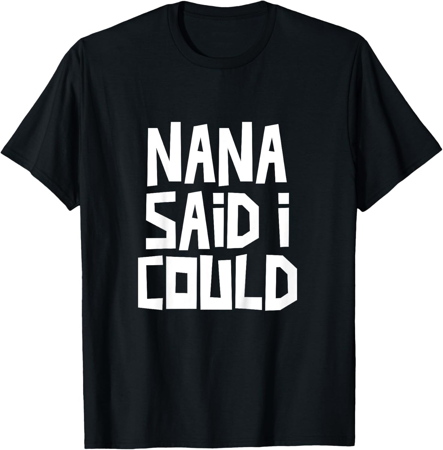 Nana Said I Could Funny Grandchild Grandson Granddaughter T-Shirt - T-Shirt | Black